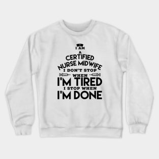 I am a certified nurse midwife I don’t stop when i tired i stop when i done Crewneck Sweatshirt